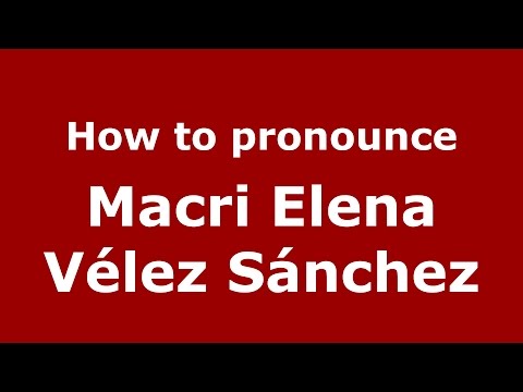 How to pronounce Macri Elena Vélez Sánchez (Colombian Spanish/Colombia)  - PronounceNames.com
