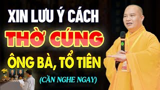 Xin Lưu Ý Về Cách Thờ Cúng Ông Bà Tổ Tiên (nên nghe 1 lần) - Thầy Thích Đạo Thịnh.