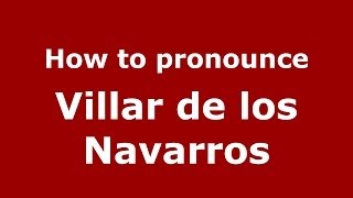 How to pronounce Villar De Los Navarros