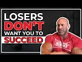 Losers Don't Want You to Succeed Just Like Them!