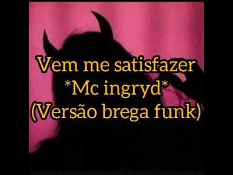 VEM ME SATISFAZER- mc ingryd*versão brega funk*