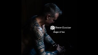 Shape Of Me - Shane Cloutier