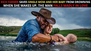 STRUGGLING SINGLE MOM AND HER BABY ARE RESCUED FROM DROWNING BY A RICH FARMER, BUT WHEN SHE WAKES UP