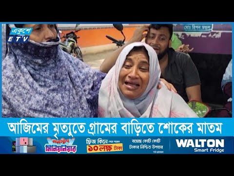 আনোয়ারুল আজিম আনারের মৃত্যুতে গ্রামের বাড়িতে শোকের মাতম