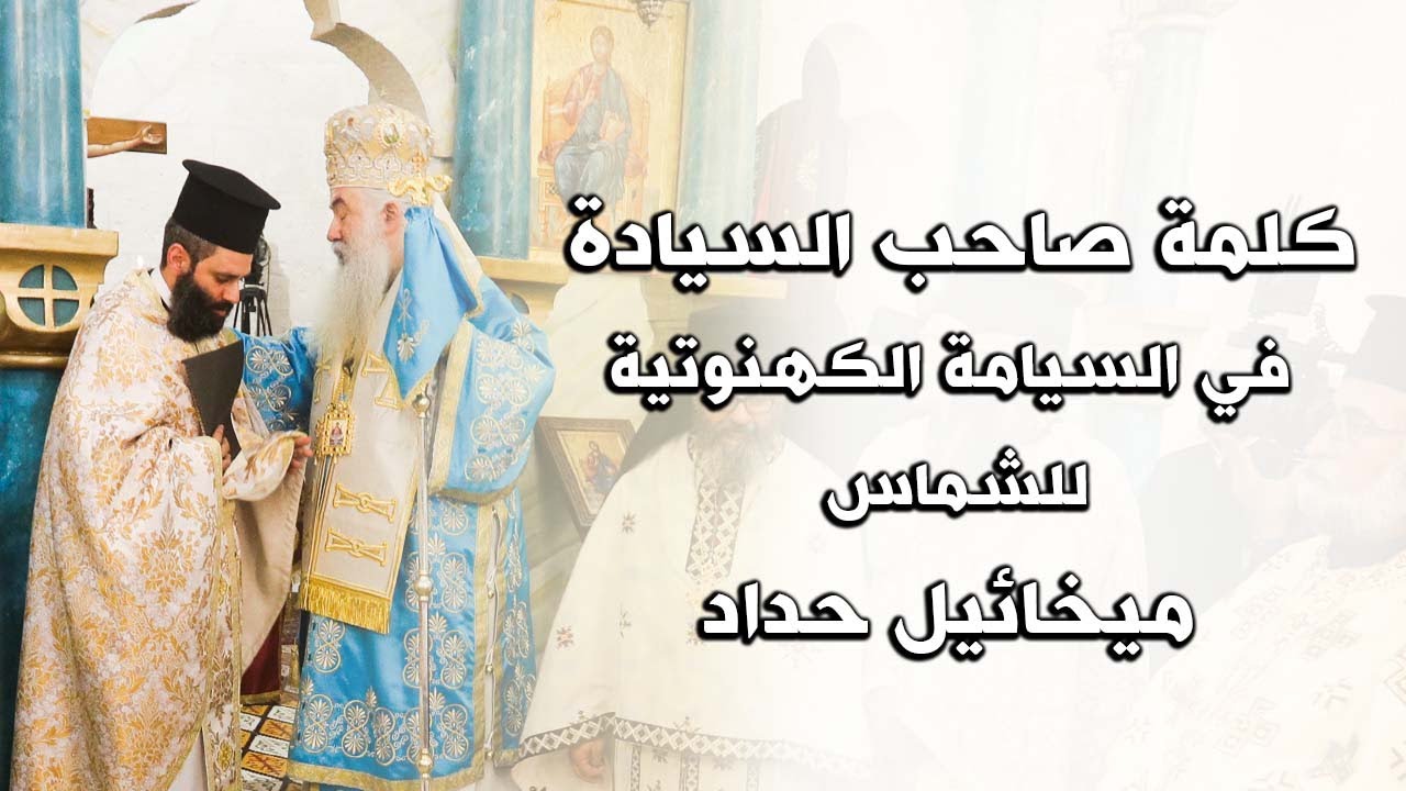 كلمة سيادة المطران خريستوفوروس خلال السيامة الكهنوتية للشماس ميخائيل حداد