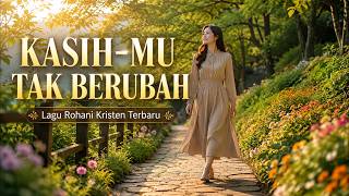 Download lagu KASIH-MU TAK BERUBAH - LAGU ROHANI KRISTEN TERBARU mp3