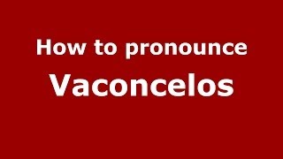 How to pronounce Vaconcelos
