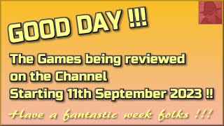 Good day !!  The Games being reviewed on the Channel starting 11th September 2023 are...