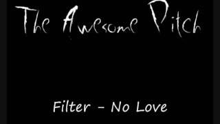 Filter - No Love (The Awesome Pitch)