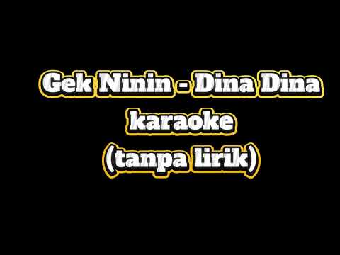 Gek Ninin -Dina Dina karaoke tanpa lirik