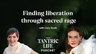 Finding liberation through sacred rage with Cory Scott | #41