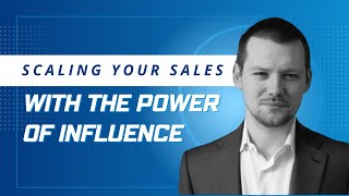 Scaling your Sales with The Power of Influence