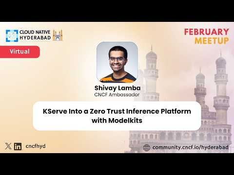 KServe Into a Zero Trust Inference Platform - Shivay Lamba - Cloud Native Hyderabad - February 2026