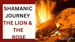 Shamanic Journey The Lion & The Rose