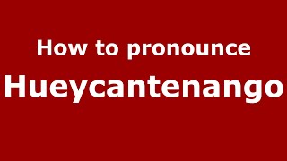 How to pronounce Hueycantenango
