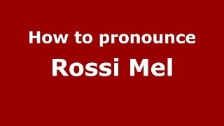 How to pronounce Rossi Mel