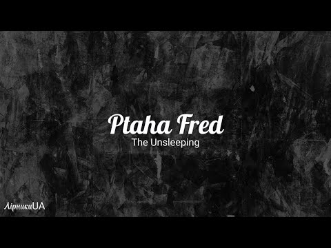 Ptaha Fred - The Unsleeping (текст)