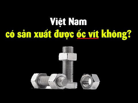 Việt Nam đã làm ra được con ốc vít chưa?