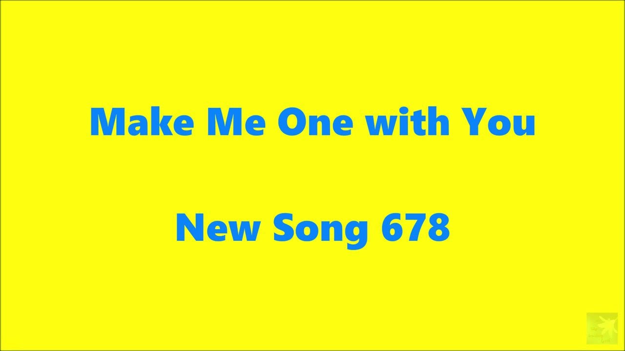 Make Me One with You – New Song 678