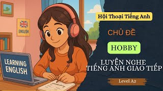 LUYỆN NGHE TIẾNG ANH GIAO TIẾP LEVEL A2 - NÓI VỀ SỞ THÍCH (HOBBY) - HỘI THOẠI TIẾNG ANH TỰ NHIÊN