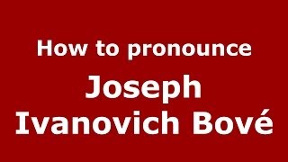 How to pronounce Joseph Ivanovich Bové