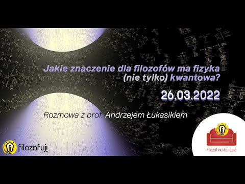 FnK #4: Jakie znaczenie dla filozofów ma fizyka (nie tylko) kwantowa? (prof. Andrzej Łukasik)