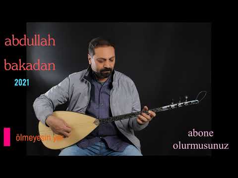 ABDULLAH BAKADAN ÖLMEYESİN YAR