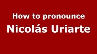 How to pronounce Nicolás Uriarte
