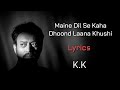 Maine Dil Se Kaha Dhoond Laana Khushi (LYRICS) - K.K | Rog | M.M. Kreem, Nilesh Mishra | Irrfan Khan
