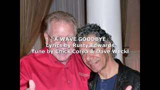 A WAVE GOODBYE. Lyrics by Rusty Edwards. Tune by Chick Corea and Dave Weckl.