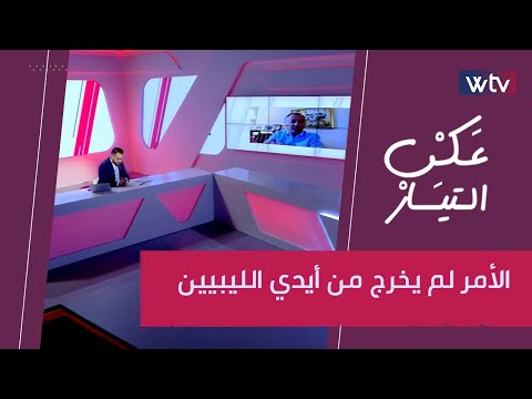 عكس التيار | حافظ الغويل: الأمر لم يخرج من أيدي الليبيين