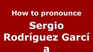 How to pronounce Sergio Rodríguez García