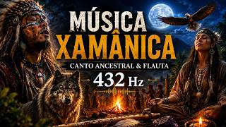 🎵 MÚSICA XAMÂNICA 432 Hz 🌙 Canto Ancestral e Flauta para Meditação Profunda 🌙