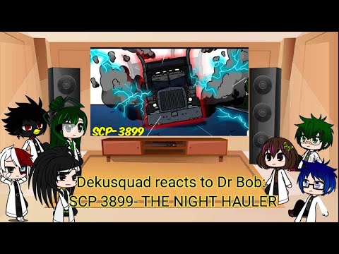 Dekusquad reacts to Dr Bob: SCP 3899- THE NIGHT HAULER