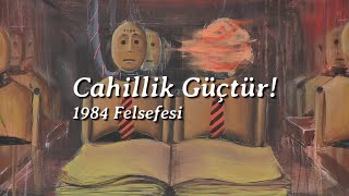 CAHİLLİK GÜÇTÜR | 1984 Felsefesi