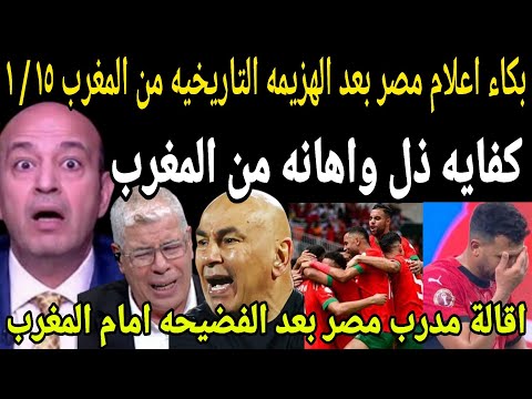 بالفيديو🔴بكاء وانهيار اعلام مصر بعد الفضيحه التاريخية والهزيمه من المغرب ١٥/١ واقالة وطرد مدرب مصر 
