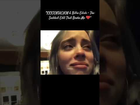 XXXTENTACION & Billie Eilish - The Saddest Edit That Broke Me 💔 #xxxtentacion #billieeilish #llj