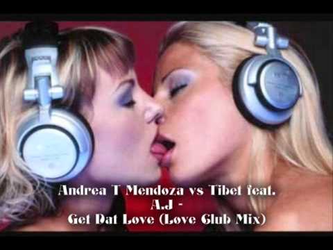 Andrea T  Mendoza vs Tibet feat  A J  -   Get Dat Love ( Love Clib Mix )