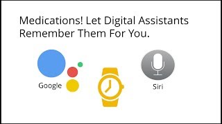 Med Reminders Through Digital Assistants on Your SmartPhones & SmartWatches
