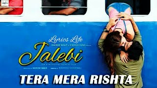 TERA MERA RISHTA | Lyrics | Jalebi | KK | Shreya Ghoshal