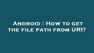 Android : How to get the file path from URI?