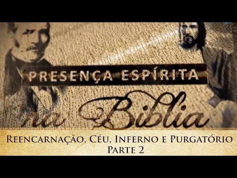 Presença Espírita na Bíblia: Reencarnação, Céu, Inferno e Purgatório - Parte 2/3 (13/05/2015)