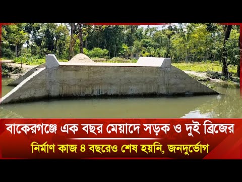 বাকেরগঞ্জে সড়ক ও ব্রিজ নির্মাণে ৪ বছরেও কাজ শেষ নয়, জনদুর্ভোগ