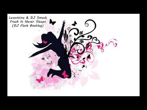 Leventina & DJ Smash - Freak It Never Sleeps (DJ Flash Bootleg)