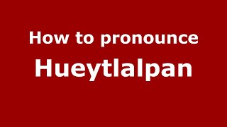 How to pronounce Hueytlalpan