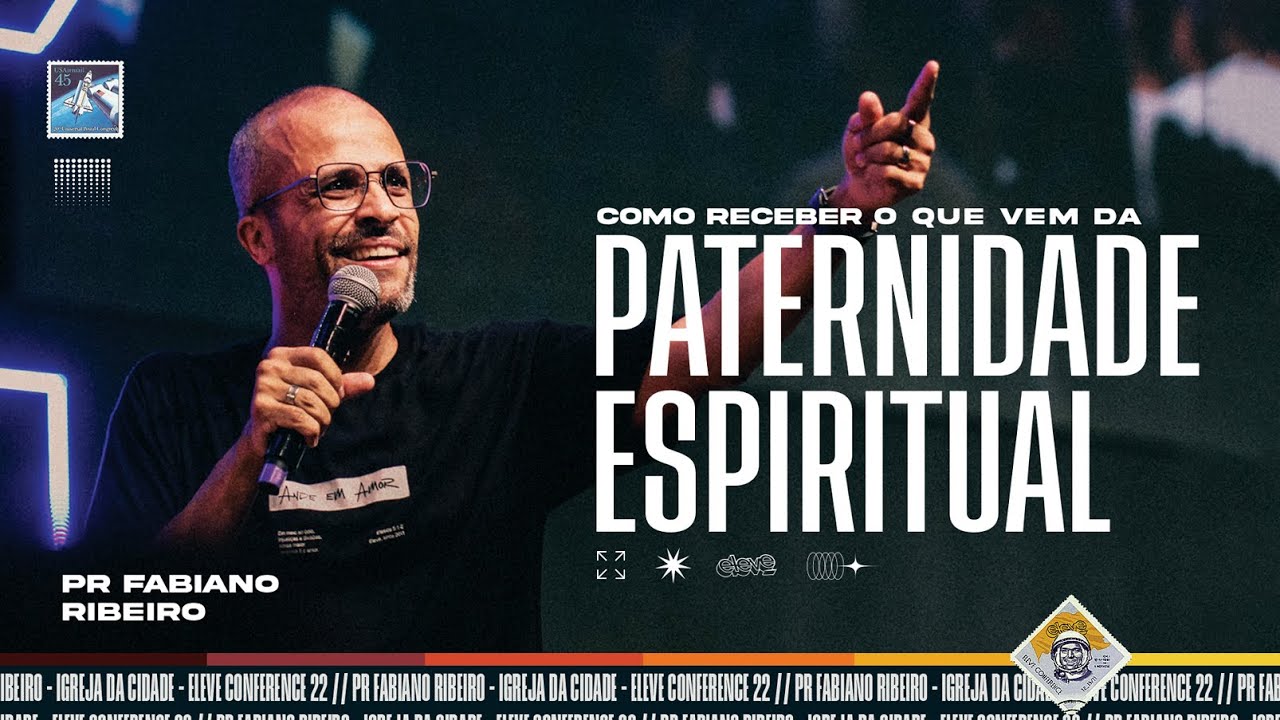 COMO RECEBER O QUE VEM DA PATERNIDADE ESPIRITUAL - Pr. Fabiano Ribeiro | Eleve Conference 2022