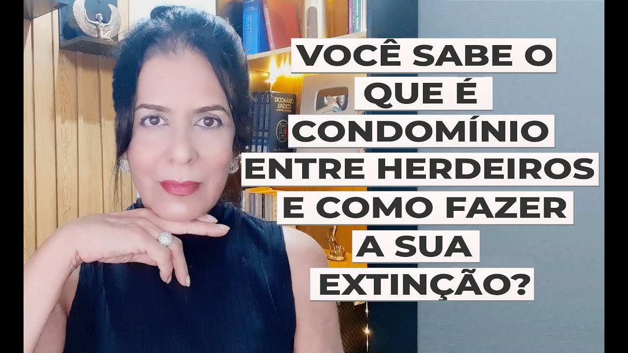 VOCÊ SABE O QUE É CONDOMÍNIO ENTRE HERDEIROS E COMO FAZER A SUA EXTINÇÃO?