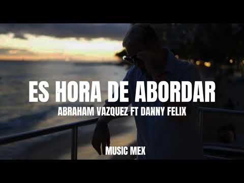 Abraham Vazquez Ft Danny Felix-Es Hora De Abordar (Estreno)|Letra|Ahí Viene La Subida