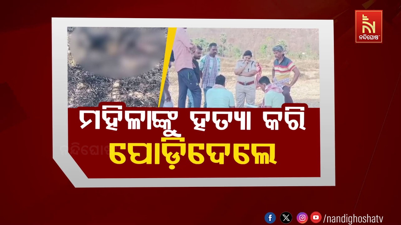 🔴Live | ମହିଳାଙ୍କୁ ହତ୍ୟା କରି ପୋଡ଼ିଦେଲେ