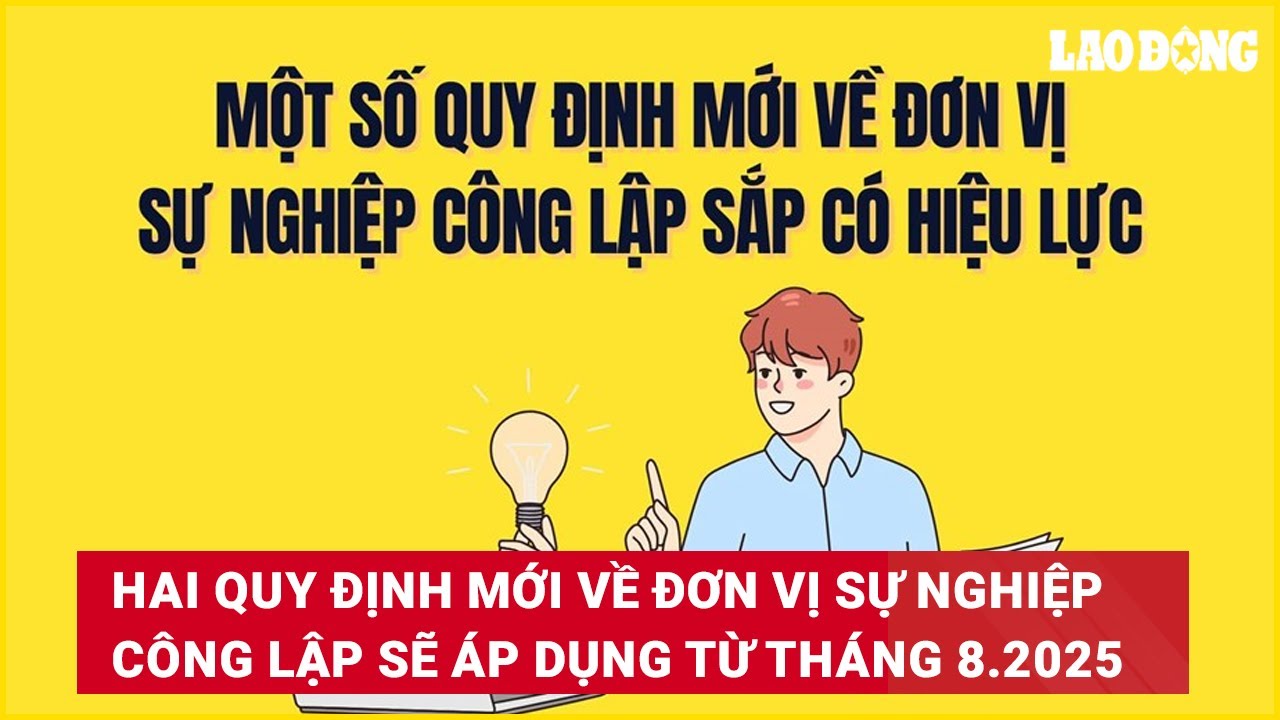 Hai quy định mới về đơn vị sự nghiệp công lập sẽ áp dụng từ tháng 8.2025